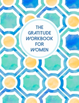 The Gratitude Workbook For Women: A Self Discovery Journal That Will Guide You Towards A Life Of Happiness And Inner Peace