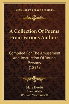 Paperback A Collection Of Poems From Various Authors: Compiled For The Amusement And Instruction Of Young Persons (1856) Book