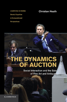 The Dynamics of Auction: Social Interaction and the Sale of Fine Art and Antiques - Book  of the Learning in Doing: Social, Cognitive and Computational Perspectives