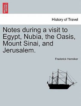 Notes during a visit to Egypt, Nubia, the Oasis, Mount Sinai, and Jerusalem. Second Edition