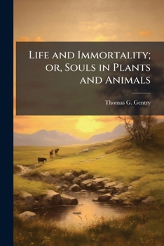 Paperback Life and Immortality; or, Souls in Plants and Animals Book