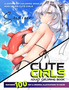 CUTE GIRLS ADULT COLORING BOOK: Coloring Book of Sexy Women and Hot Girls for Men, Beautiful Fun Sexy Female illustration, Cartoons and Relaxing Manga, Summer Princesses and Breathtaking Fantasy Girls