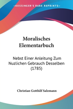 Paperback Moralisches Elementarbuch: Nebst Einer Anleitung Zum Nuzlichen Gebrauch Desselben (1785) Book