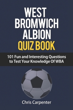 Paperback WEST BROMWICH ALBION QUIZ BOOK - 101 Fun and Interesting Questions to Test Your Knowledge Of WBA Book