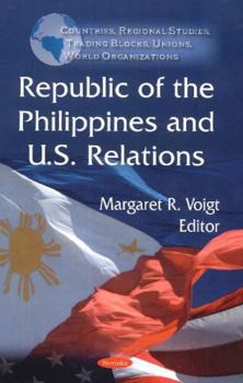Paperback Republic of the Philippines and U.S. Relations (Countries, Regional Studies, Trading Blocks, Unions, World Organizations) Book