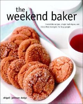 Hardcover The Weekend Baker: Irresistible Recipes, Simple Techniques, and Stress-Free Strategies for Busy People Book