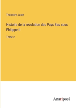 Paperback Histoire de la révolution des Pays Bas sous Philippe II: Tome 2 [French] Book