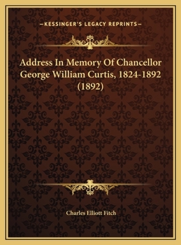 Address In Memory Of Chancellor George William Curtis, 1824-1892 (1892)