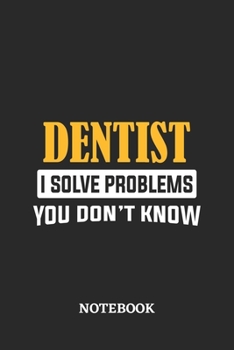 Dentist I Solve Problems You Don't Know Notebook: 6x9 inches - 110 graph paper, quad ruled, squared, grid paper pages • Greatest Passionate Office Job Journal Utility • Gift, Present Idea