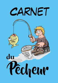 Paperback Carnet du Pêcheur: Carnet pour pêcheur à remplir, pour noter toutes les informations concernant vos journées de pêche [French] Book