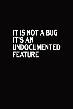 Paperback It Is Not A Bug It's An Undocumented Feature: Blank Lined Journal, Funny Notebook, Diary, Coworkers Gifts Book