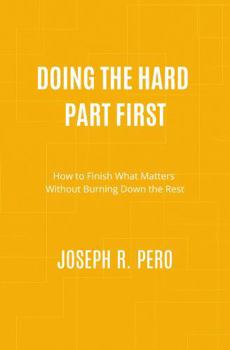 Paperback Doing the Hard Part First: How to Finish What Matters Without Burning Down the Rest Book