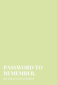 Password To Remember: Because It`s Easy To Forget Password Notebook Alphabetical Internet Organizer