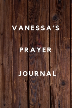 Vanessa's Prayer Journal: Prayer Journal Planner Goal Journal Gift for Vanessa  / Notebook / Diary / Unique Greeting Card Alternative