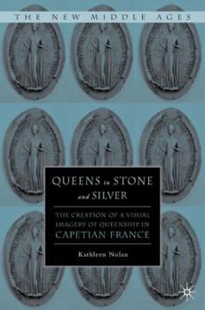 Hardcover Queens in Stone and Silver: The Creation of a Visual Imagery of Queenship in Capetian France Book