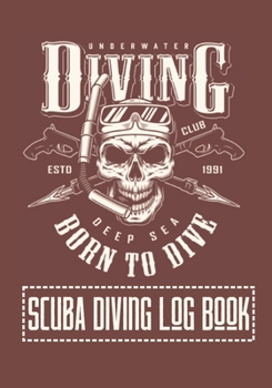 Scuba Diving Log Book: Dive Journal | Diver's Notebook | Deep Sea Born To Dive