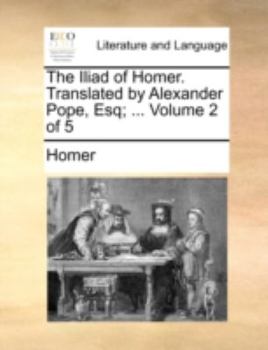Paperback The Iliad of Homer. Translated by Alexander Pope, Esq; ... Volume 2 of 5 Book