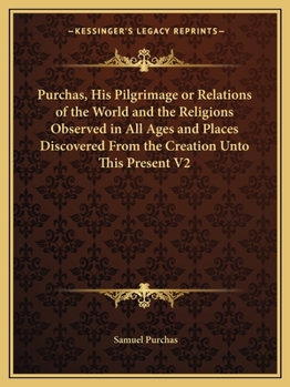 Paperback Purchas, His Pilgrimage or Relations of the World and the Religions Observed in All Ages and Places Discovered From the Creation Unto This Present V2 Book