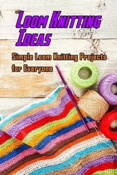 Paperback Loom Knitting Ideas: Simple Loom Knitting Projects for Everyone: Gudie to Begin Loom Knitting Book