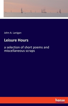 Paperback Leisure Hours: a selection of short poems and miscellaneous scraps Book