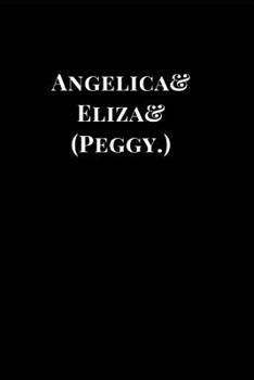 Paperback Angelica& Eliza& (Peggy.): Hamilton Inspired Lined Notebook Journal Book