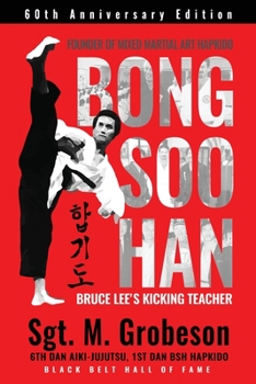 Founder of Mixed Martial Art Hapkido - Bong Soo Han - Bruce Lee's Kicking Teacher