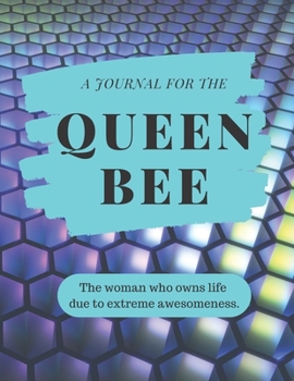 Queen Bee: Inspirational Journal for "The woman who owns life, due to extreme awesomeness!" 100 inspirational quotes for women on strength and ... cover. Notebook/journal 100 Lined pages.