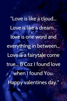 Love is like a cloud… Love is like a dream… love is one word and everything in between… Love is a fairytale come true… B’Coz I found love when I found ... day: Notebook. Love is like a cloud.