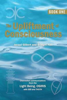 Paperback The Upliftment of Consciousness: Channelled communications from the Light Being, OSIRIS, with ISIS and THOTH Book