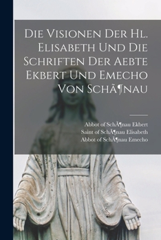 Paperback Die Visionen Der Hl. Elisabeth Und Die Schriften Der Aebte Ekbert Und Emecho Von Schã¶nau [Latin] Book