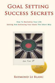 Paperback Goal Setting Success Secrets: How to Revitalize Your Life: Setting and Achieving Your Goals the Smart Way Book