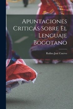 Paperback Apuntaciones Criticas Sobre El Lenguaje Bogotano [Spanish] Book