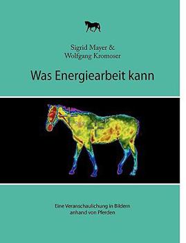 Paperback Was Energiearbeit kann: Eine Veranschaulichung in Bildern anhand von Pferden [German] Book