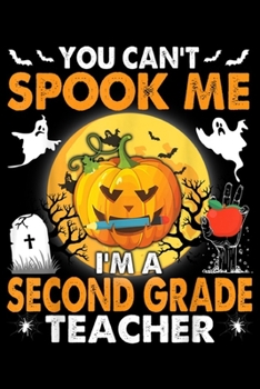 Paperback You Can't Spook Me I'm A Second Grade Teacher: You Can't Spook Me I'm A Second Grade Teacher Happy Journal/Notebook Blank Lined Ruled 6x9 100 Pages Book