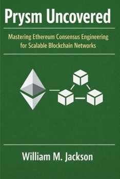 Paperback Prysm Uncovered: Mastering Ethereum Consensus Engineering for Scalable Blockchain Networks Book