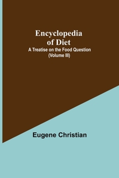 Encyclopedia of Diet: A Treatise on the Food Question. in Five Volumes. Volume III. Pp. 593-862