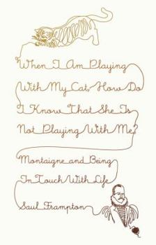 Hardcover When I Am Playing with My Cat, How Do I Know That She Is Not Playing with Me?: Montaigne and Being in Touch with Life Book