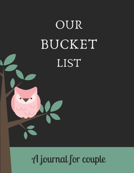 Our bucket list A journal for couple: A Creative and Inspirational Journal for Ideas and Adventures for Couples. Our Bucket List Adventures.
