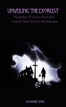 Unveiling 'The Exorcist': The Battle Of Good And Evil In William Peter Blatty's Masterpiece