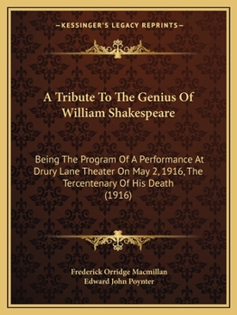 Paperback A Tribute To The Genius Of William Shakespeare: Being The Program Of A Performance At Drury Lane Theater On May 2, 1916, The Tercentenary Of His Death Book