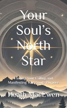 Paperback Your Soul's North Star: Finding Your Calling and Manifesting Your Soul's Purpose Book