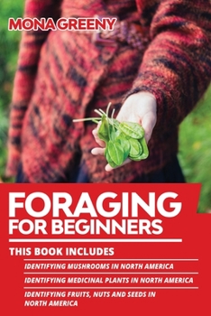 Paperback Foraging For Beginners: This book includes: Identifying Mushrooms in North America + Identifying Medicinal Plants in North America + Identifyi Book