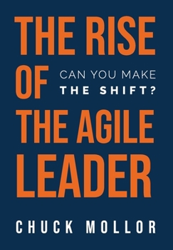 Hardcover The Rise of the Agile Leader: Can You Make the Shift? Book
