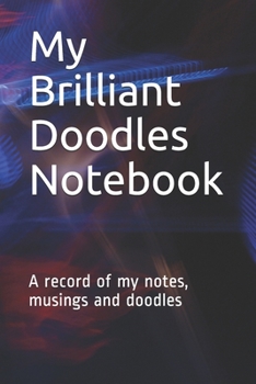 Paperback My Brilliant Doodles Notebook: A record of my notes, musings and doodles Book
