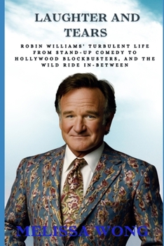 Paperback Laughter and Tears: Robin Williams' Turbulent Life From Stand-Up Comedy to Hollywood Blockbusters, and the Wild Ride In-Between Book