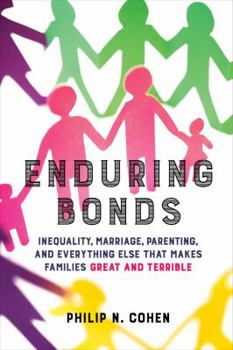 Paperback Enduring Bonds: Inequality, Marriage, Parenting, and Everything Else That Makes Families Great and Terrible Book