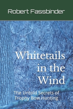 Paperback Whitetails in the Wind: The Untold Secrets of Trophy Bow Hunting Book