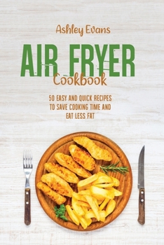 Paperback Air Fryer Cookbook: 50 Easy And Quick Recipes To Save Cooking Time and Eat Less Fat Book