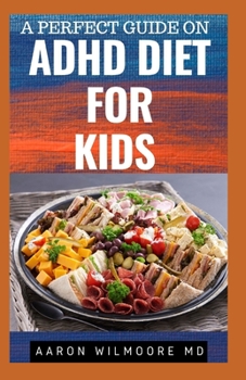 Paperback A Perfect Guide On ADHD Diet for Kids: Everything You need to Know about ADHD Diet And Kids Book