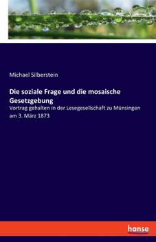 Paperback Die soziale Frage und die mosaische Gesetzgebung: Vortrag gehalten in der Lesegesellschaft zu Münsingen am 3. März 1873 [German] Book